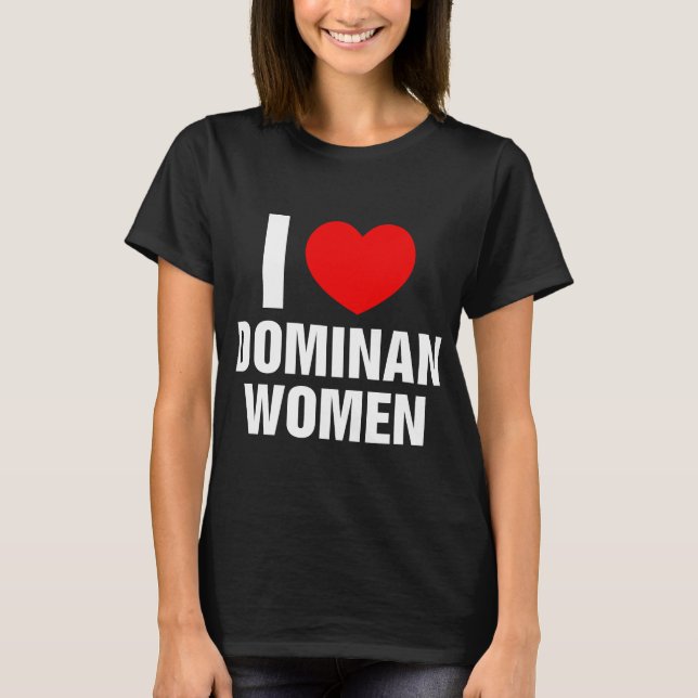 T-shirt I Love Dominant Femmes I Heart Dominant Femmes (Devant)
