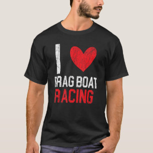 T-shirt I Love Drag Boat Racing Bateau Course Bateau Ridin