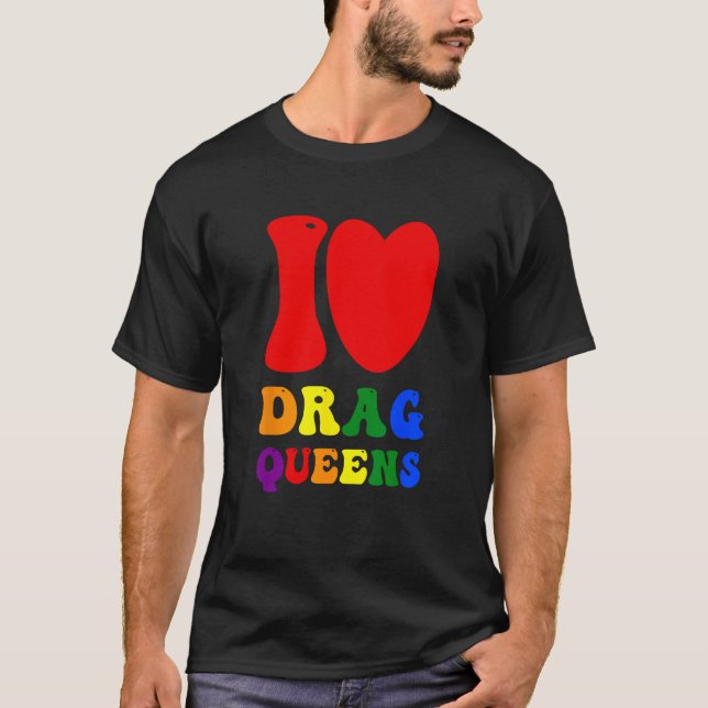 T-shirt I Love Drag Queens Proudly Celebrating Individuali (Devant)