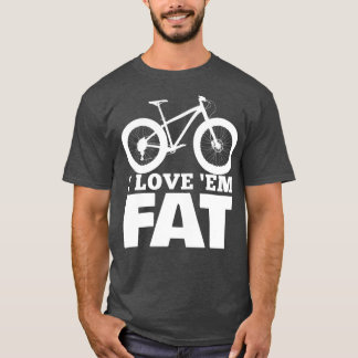T-shirt I Love Em Fat  Funny Fat Bike  Fat Tire Bike