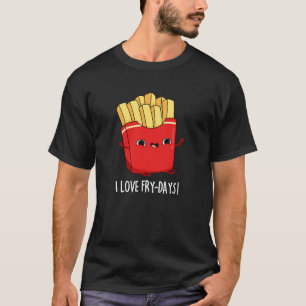 T-shirt I Love Fry-Days Funny French Fries Pun Dark BG