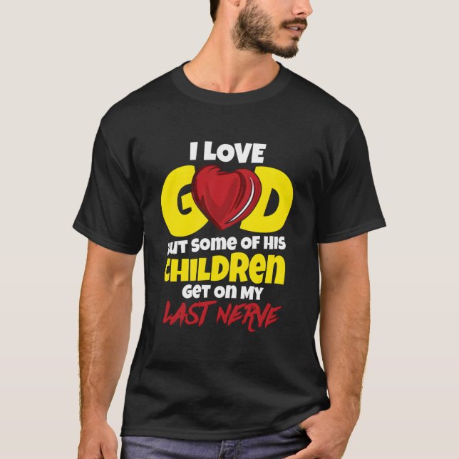 T-shirt I Love God But Some Of His Children Get On My Last (Devant)