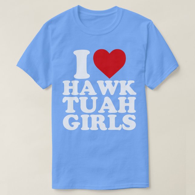 T-shirt I Love Hawk Tuah Girls (Design devant)