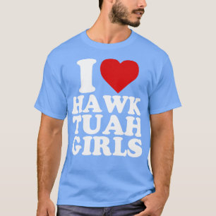 T-shirt I Love Hawk Tuah Girls