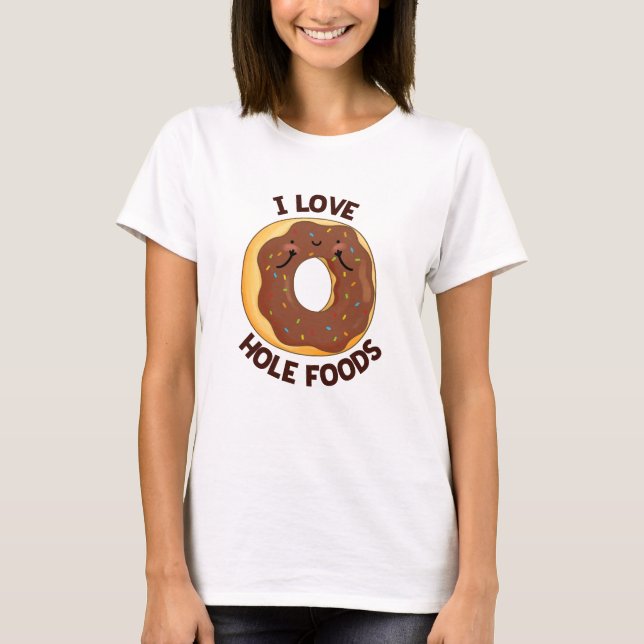 T-shirt I Love Hole Foods Funny Donut Pun (Devant)