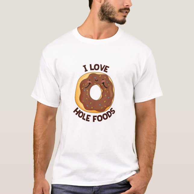 T-shirt I Love Hole Foods Funny Donut Pun (Devant)