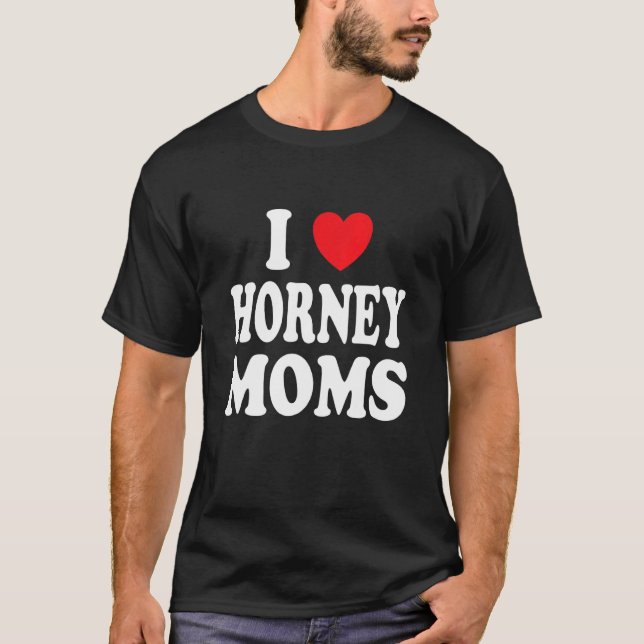 T-shirt I Love Horney Moms I Heart Maman (Devant)
