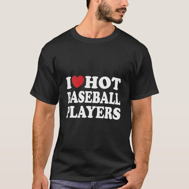 T-shirt I Love Hot Baseball Players I He Hot Baseball Play (Devant)