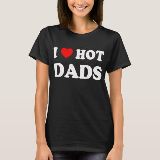 T-shirt I Love Hot Dads Fun Adult Daddy Dilf I