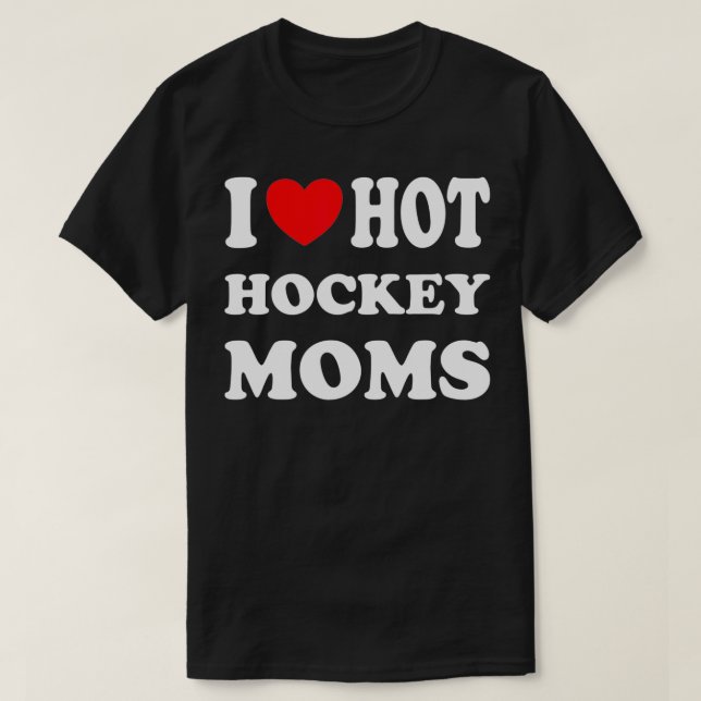 T-shirt I Love Hot Hockey Moms Drôle I Love Moms (Design devant)