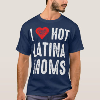 T-shirt I Love Hot Latina Moms