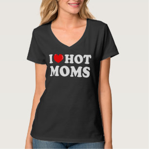 T-shirt I Love Hot Moms I Heart Hot Moms Love Hot Moms