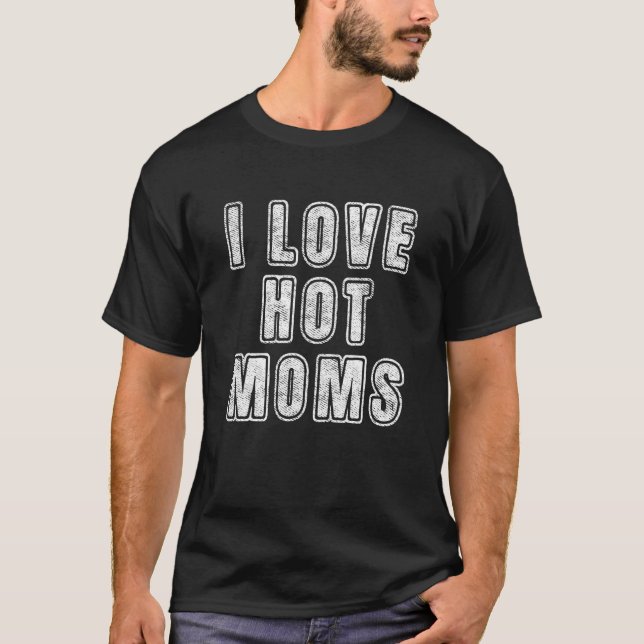 T-shirt I Love Hot Moms  Quote Matching Dads Mom Boyfriend (Devant)