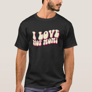 T-shirt I Love Hot Moms Sweet Valetine Day Hommes Femmes