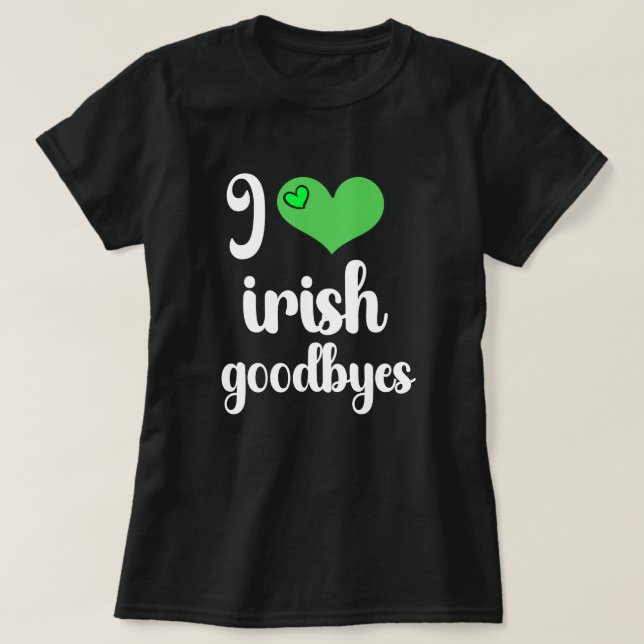 T-shirt I Love Irish ☘️ Goodbyes (Design devant)