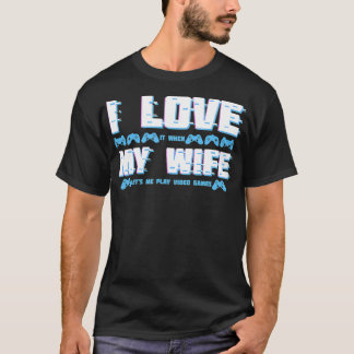 T-shirt I Love It When My Wife Letu2019s Me Play Video Gam