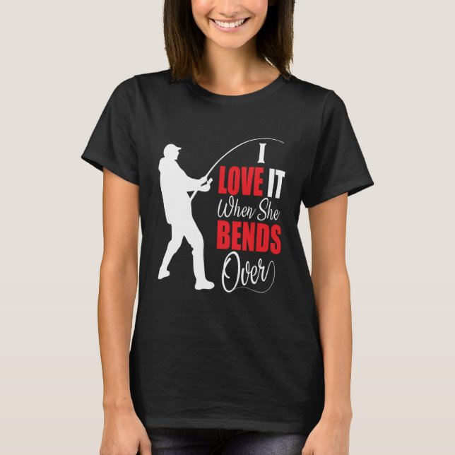 T-shirt I love it when she bends over Bait Pond saltwater  (Devant)