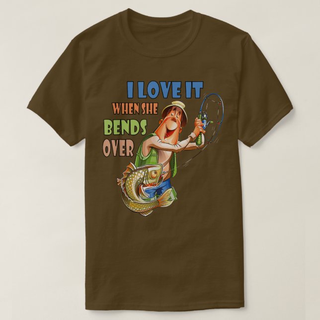 T-shirt I Love It When She Bends Over Funny Fishing Lover  (Design devant)