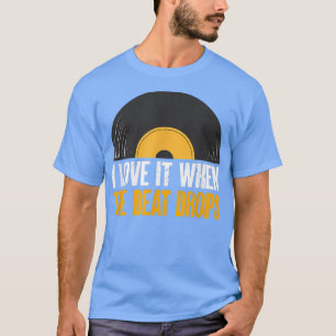 T-shirt I Love It When The Beat Drops - Music Artist DJ