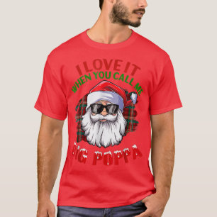 T-shirt I Love It When You CallMe Big Poppa Christmas Sant