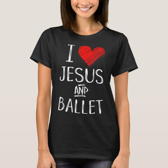 T-shirt I Love Jesus And Ballet Christian Dancer Considéra (Devant)