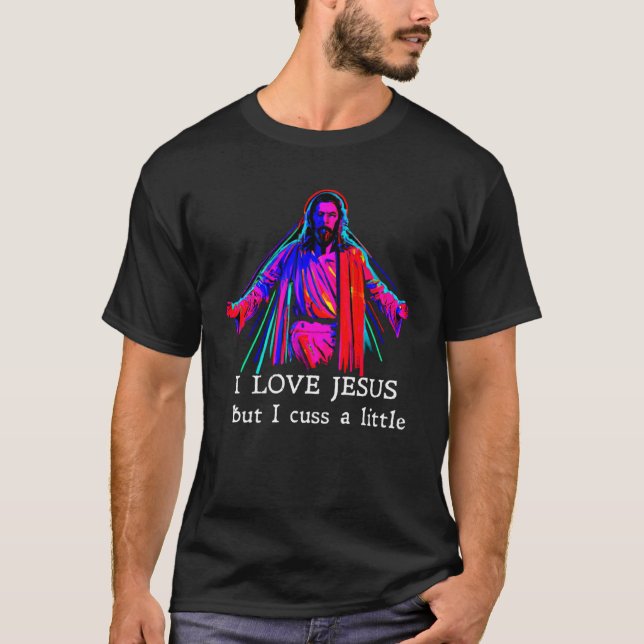 T-shirt I Love Jesus But I Cuss A Little   1 (Devant)