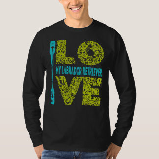 T-shirt I Love Labrador Retriever My Labrador Retriever Is