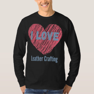 T-shirt I Love Leather Craft Heart Image Hobby Ou Hobby
