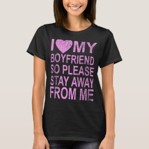 T-shirt I Love My Boyfriend So Please Stay Away From Me 4