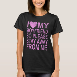 T-shirt I Love My Boyfriend So Please Stay Away From Me 4
