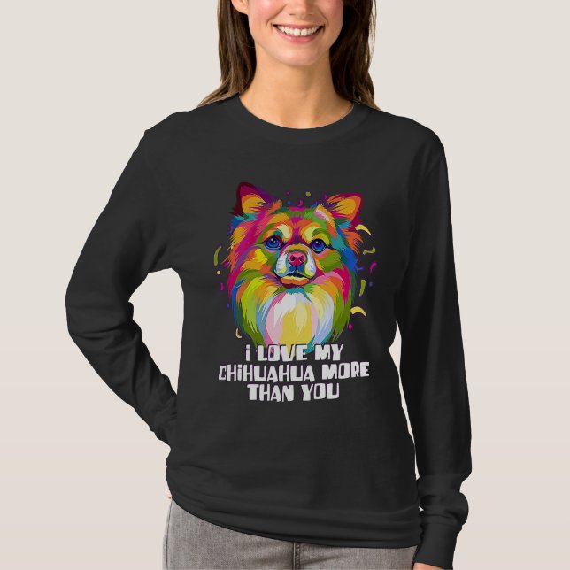 T-shirt I love my Chihuahua More Than You Chiwawa Dog (Devant)