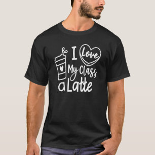 T-shirt I Love My Class A Latte School Teacher Student Val