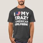 T-shirt I Love My Crazy American Girlfriend Cute<br><div class="desc">I Love My Crazy American Girlfriend Cute .</div>