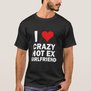 T-shirt I Love My Crazy Hot Ex Girlfriend Funny GF Ex Girl