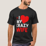 T-shirt I Love My Crazy Wife For Valentine Day<br><div class="desc">I Love My Crazy Wife For Valentine Day</div>