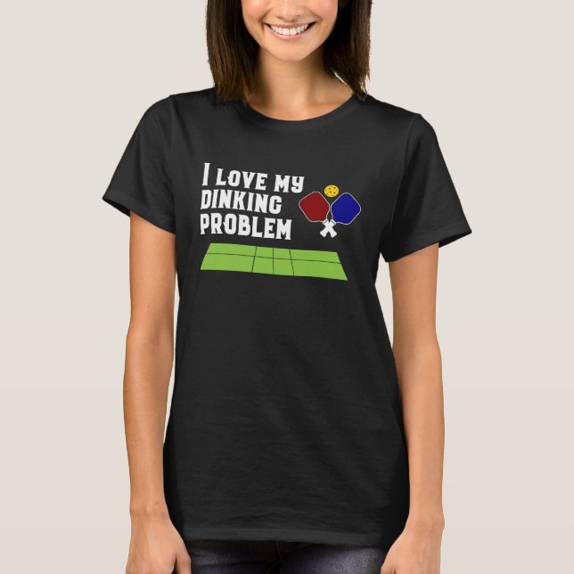 T-shirt I Love My Dinking Problem Pickleball hommes femmes (Devant)