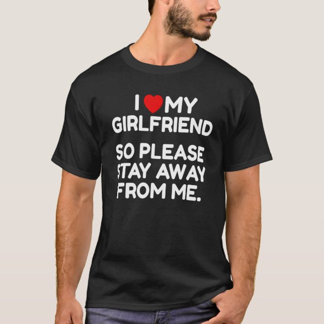 T-shirt I Love My Girlfriend So Please Stay Away From Me (Devant)