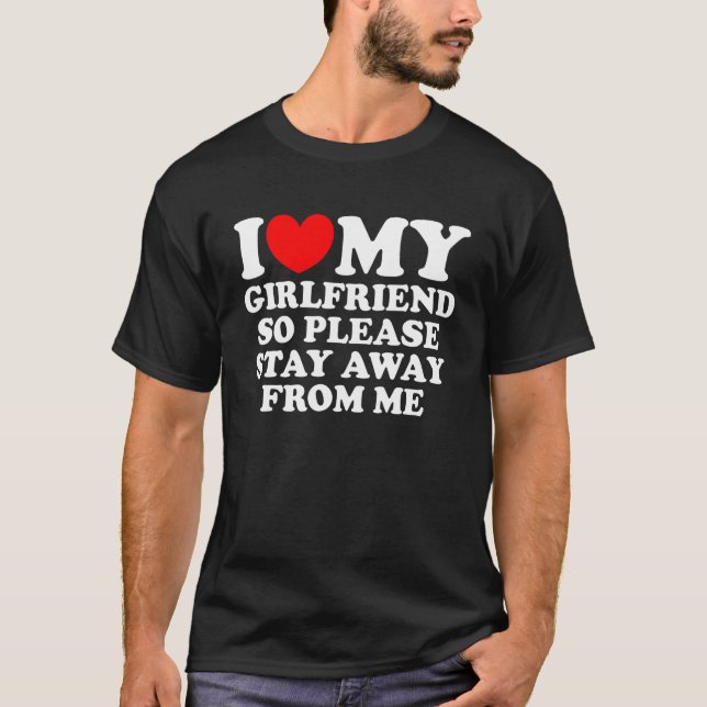 T-shirt I Love My Girlfriend So Please Stay Away From Me   (Devant)