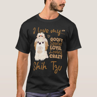 T-shirt I love my goofy spoiled loyal loving crazy shih tz