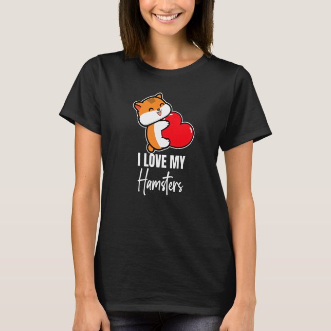 T-shirt I Love My Hamster Hamsters Animal Pet Graphic (Devant)