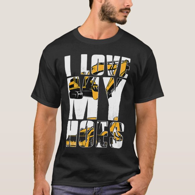 T-shirt I Love my Hoes Heavy Machinery Operator (Devant)