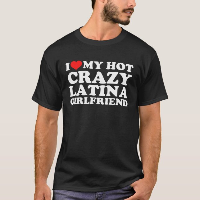 T-shirt I Love My Hot Crazy Latina Girlfriend (Devant)