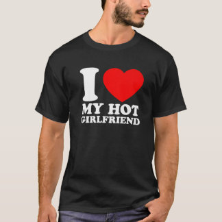 T-shirt I Love My Hot Girlfriend I Love My Girlfriend