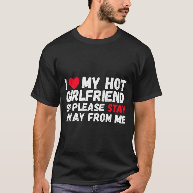 T-shirt I Love My Hot Girlfriend So Please Stay Away From  (Devant)