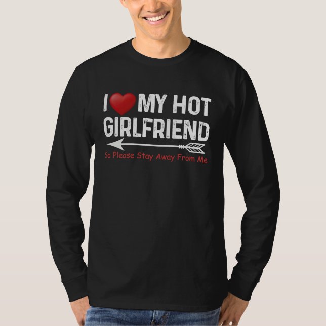 T-shirt I Love My Hot Girlfriend So Please Stay Away From  (Devant)