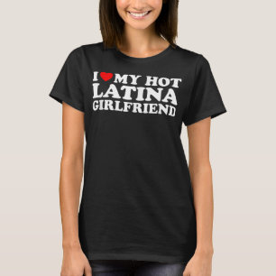 T-shirt I Love My Hot Latina Girlfriend 