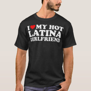 T-shirt I Love My Hot Latina Girlfriend