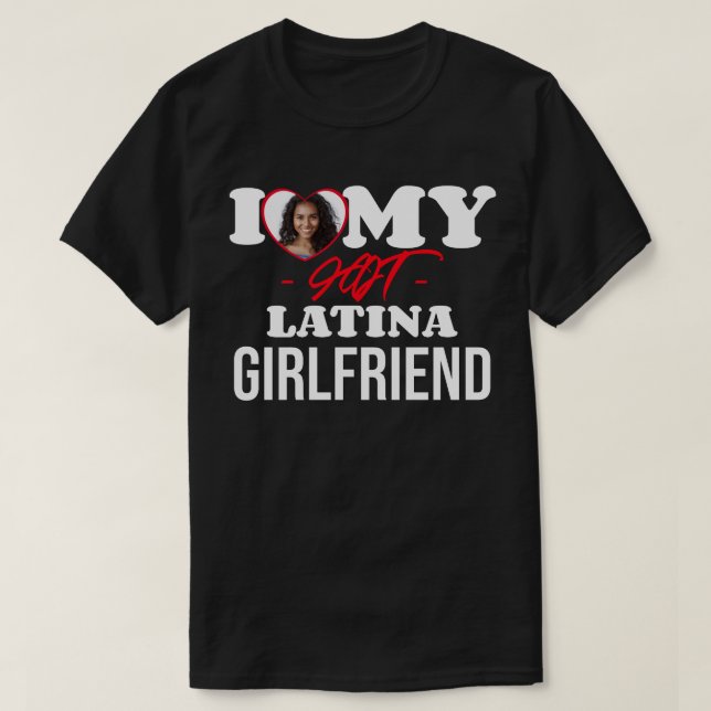 T-shirt I Love My HOT Latina Girlfriend I Photo personnali (Design devant)