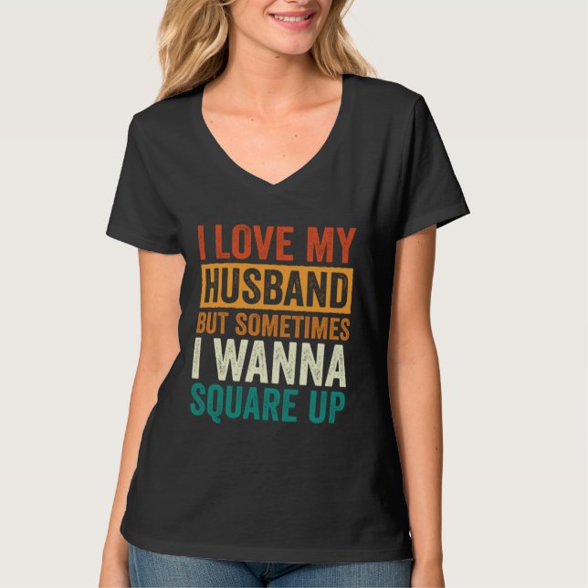 T-shirt I Love My Husband But Sometimes I Wanna Square Up  (Devant)
