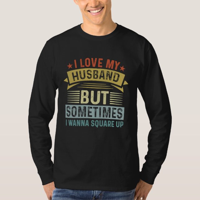 T-shirt I Love My Husband But Sometimes I Wanna Square Up  (Devant)